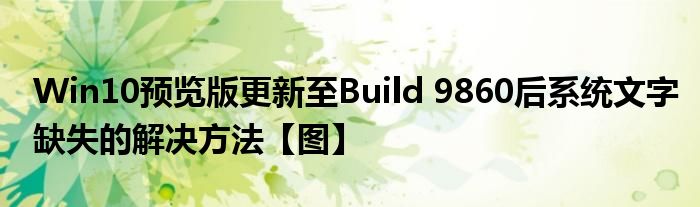 Win10预览版更新至Build 9860后系统文字缺失的解决方法【图】