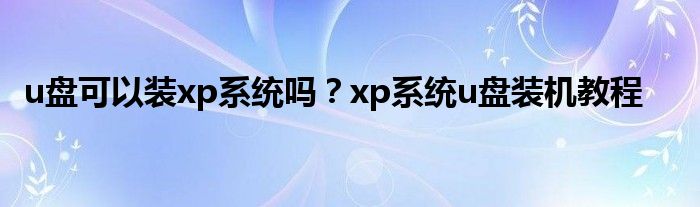 u盘可以装xp系统吗？xp系统u盘装机教程