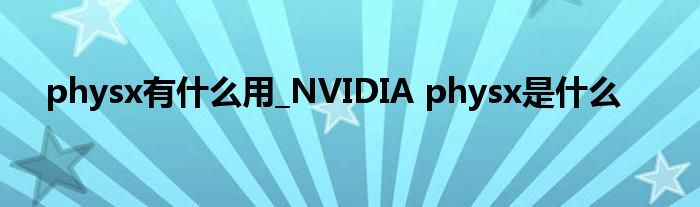 Physx有什么用_NVIDIA Physx是什么_软件资讯网