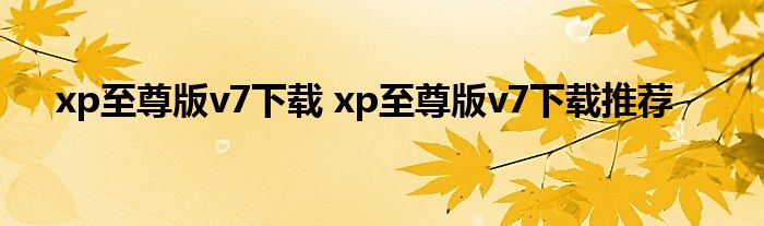 xp至尊版v7下载 xp至尊版v7下载推荐