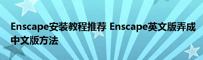 Enscape安装教程推荐 Enscape英文版弄成中文版方法